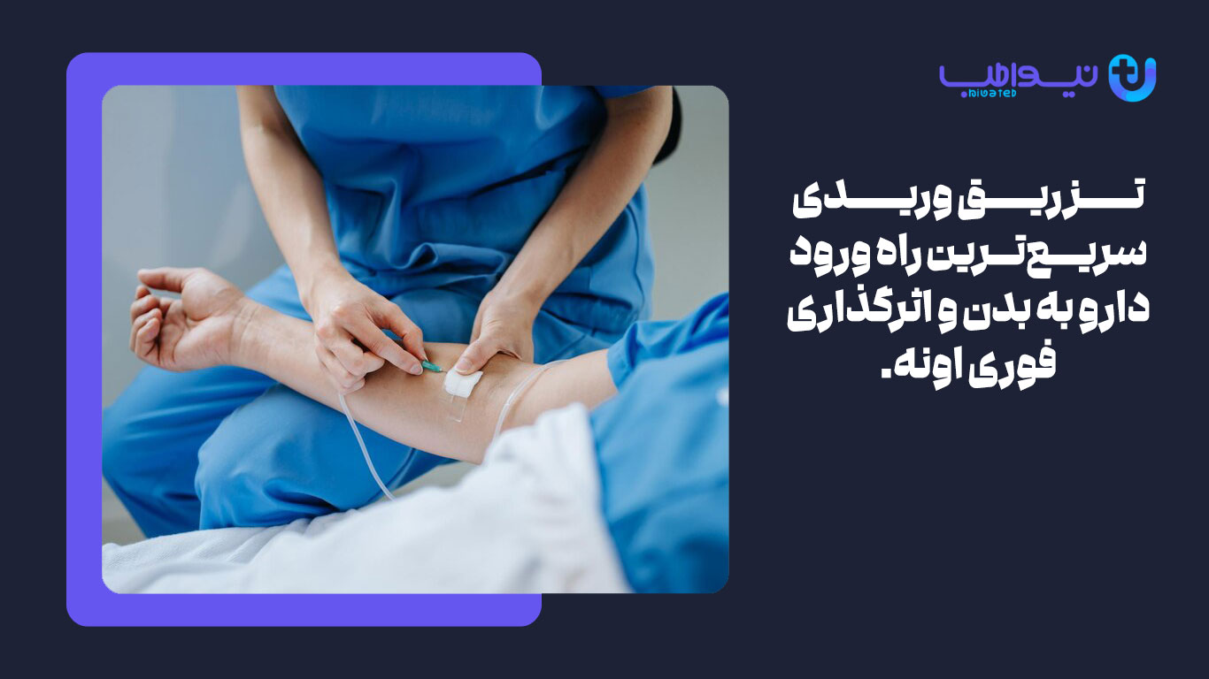تزریق وریدی (IV) سریع‌ترین راه ورود دارو به بدن و اثرگذاری فوری اونه.